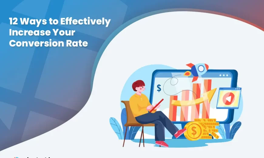 12 Ways to Effectively Increase Your Conversion Rate