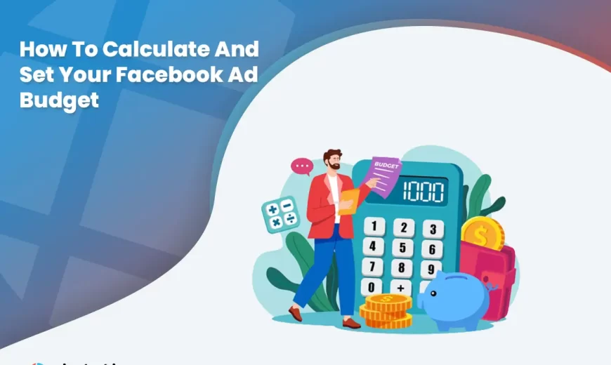 How To Calculate And Set Your Facebook Ad Budget