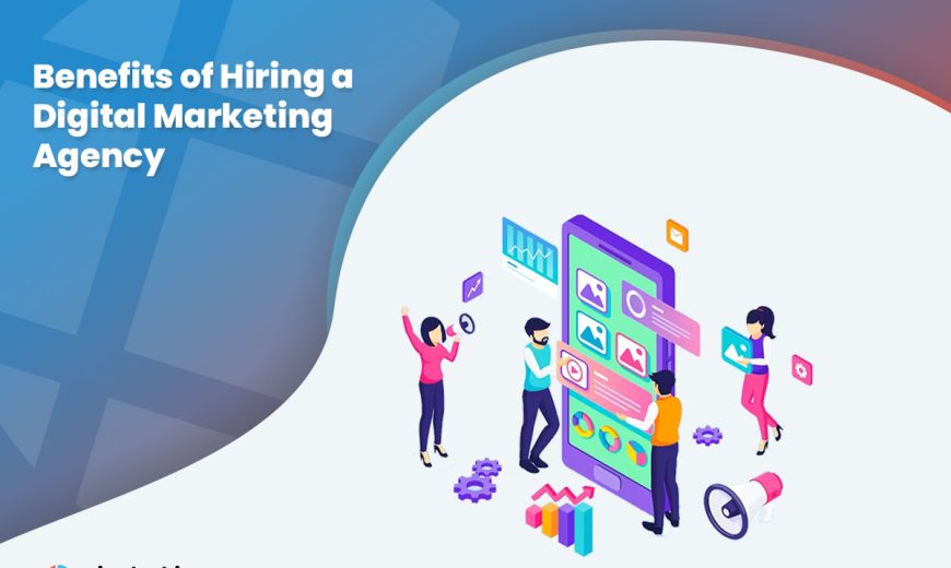 Benefits of Hiring a Digital Marketing Agency