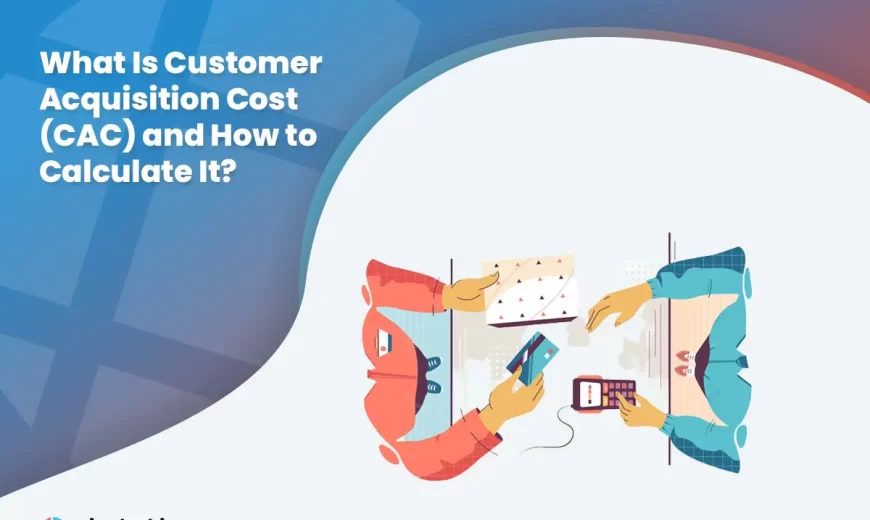 What Is Customer Acquisition Cost (CAC) and How to Calculate It