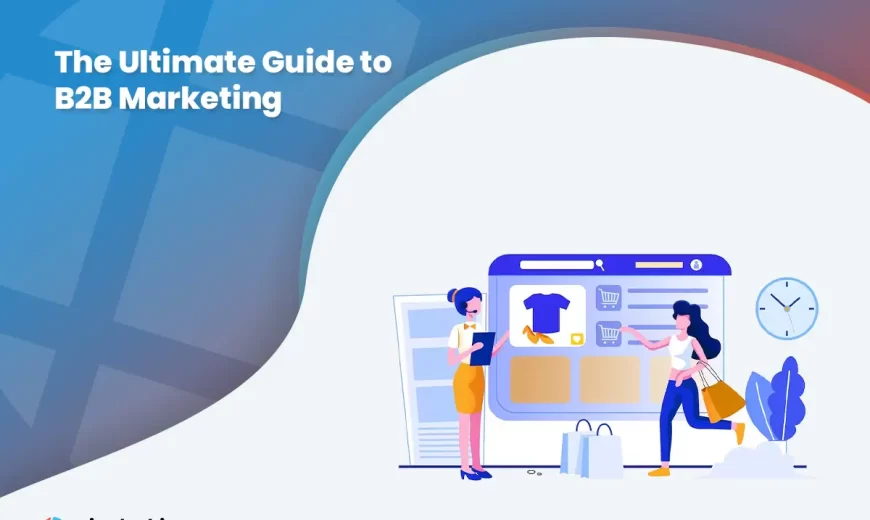 The Ultimate Guide to B2B Marketing