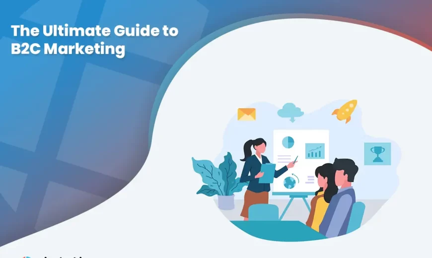 The Ultimate Guide to B2C Marketing